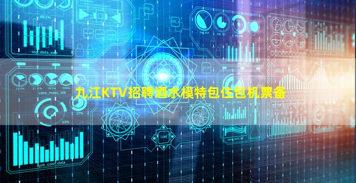 九江KTV招聘酒水模特包住包机票备